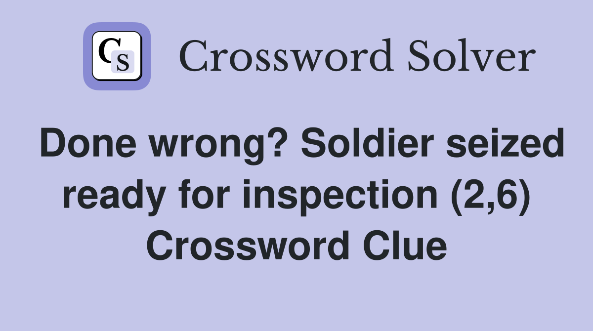 Done wrong? Soldier seized ready for inspection (2,6) Crossword Clue
