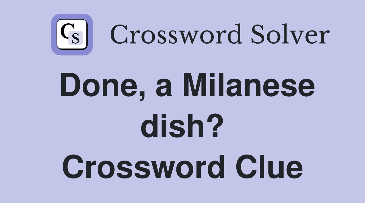 Done, a Milanese dish? Crossword Clue