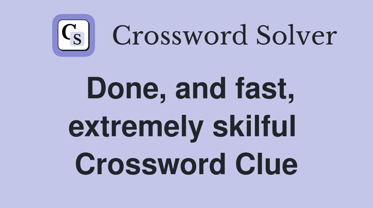 Done, and fast, extremely skilful  Crossword Clue