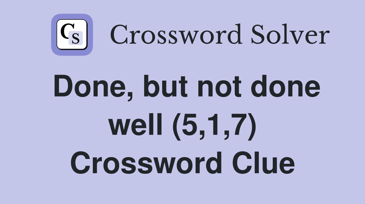 Done, but not done well (5,1,7) Crossword Clue