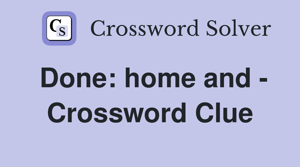 Done: home and - Crossword Clue