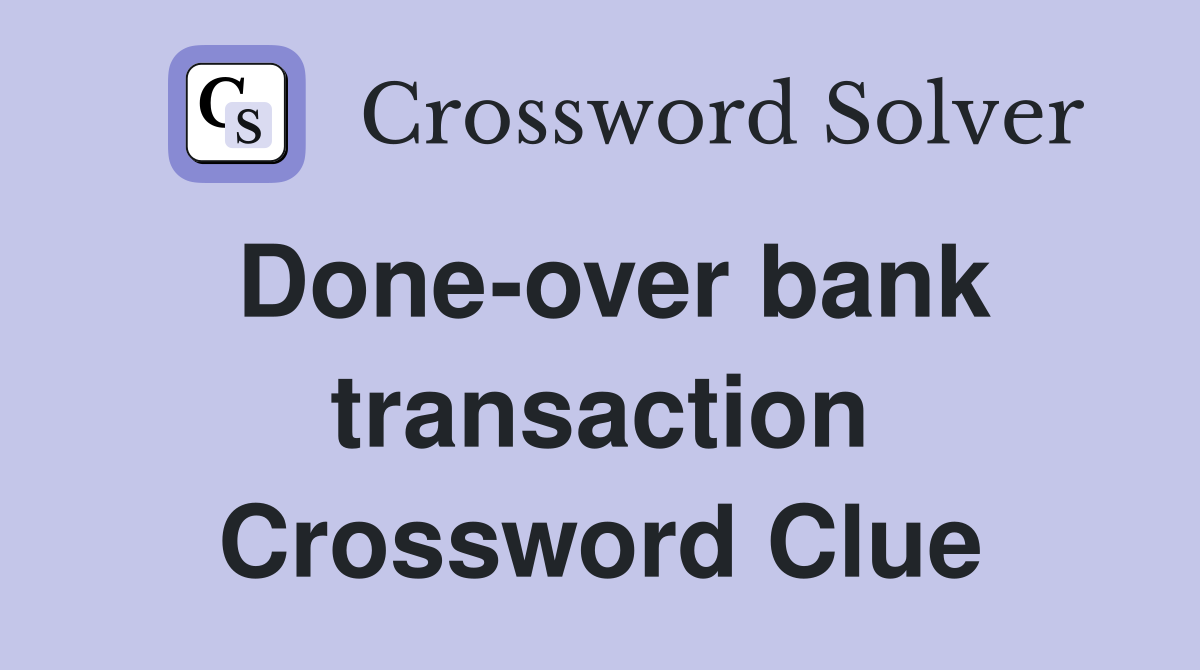 Done-over bank transaction Crossword Clue