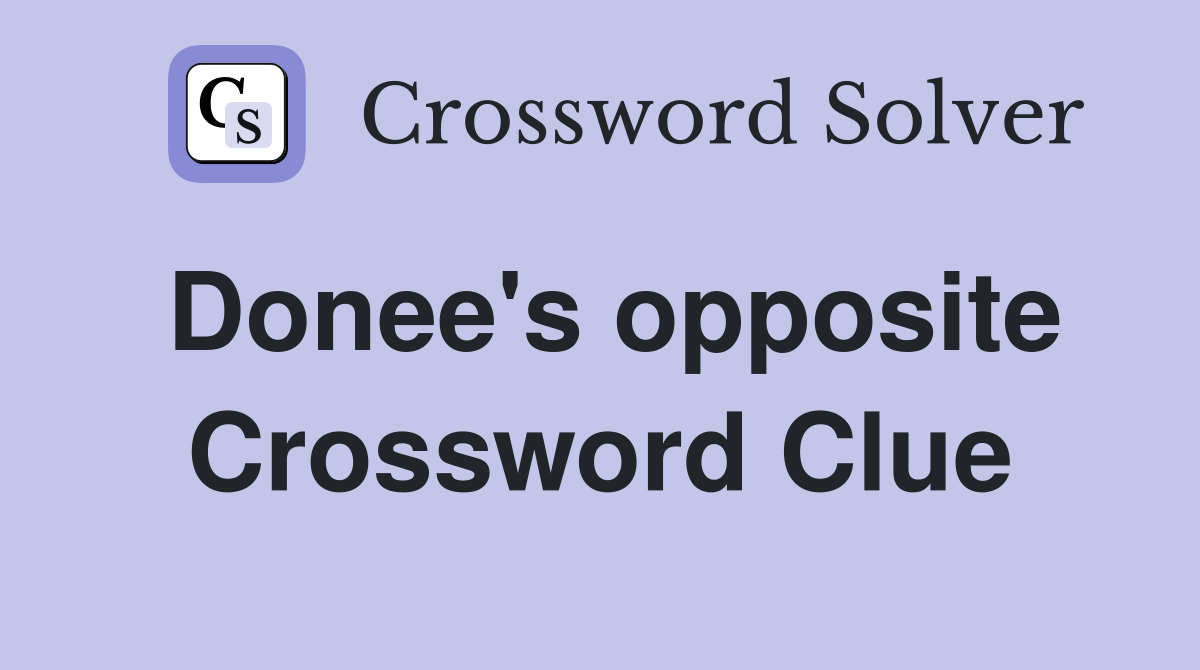 Donee's opposite Crossword Clue