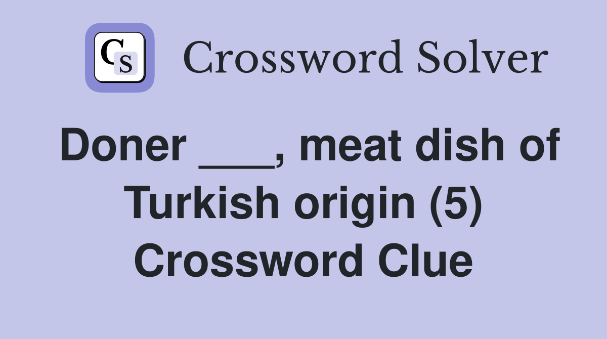 Doner ___, meat dish of Turkish origin (5) Crossword Clue