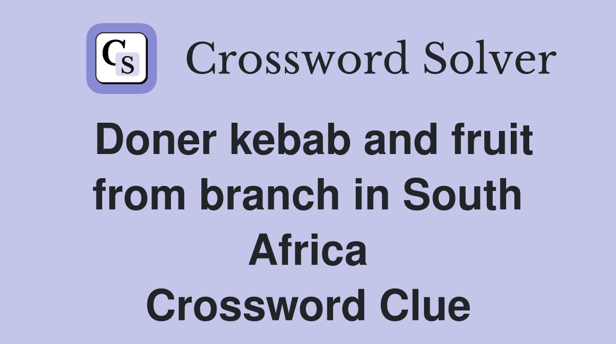 Doner kebab and fruit from branch in South Africa Crossword Clue