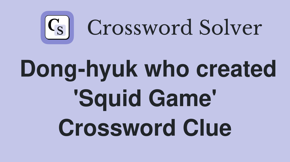 Dong-hyuk who created 'Squid Game' Crossword Clue