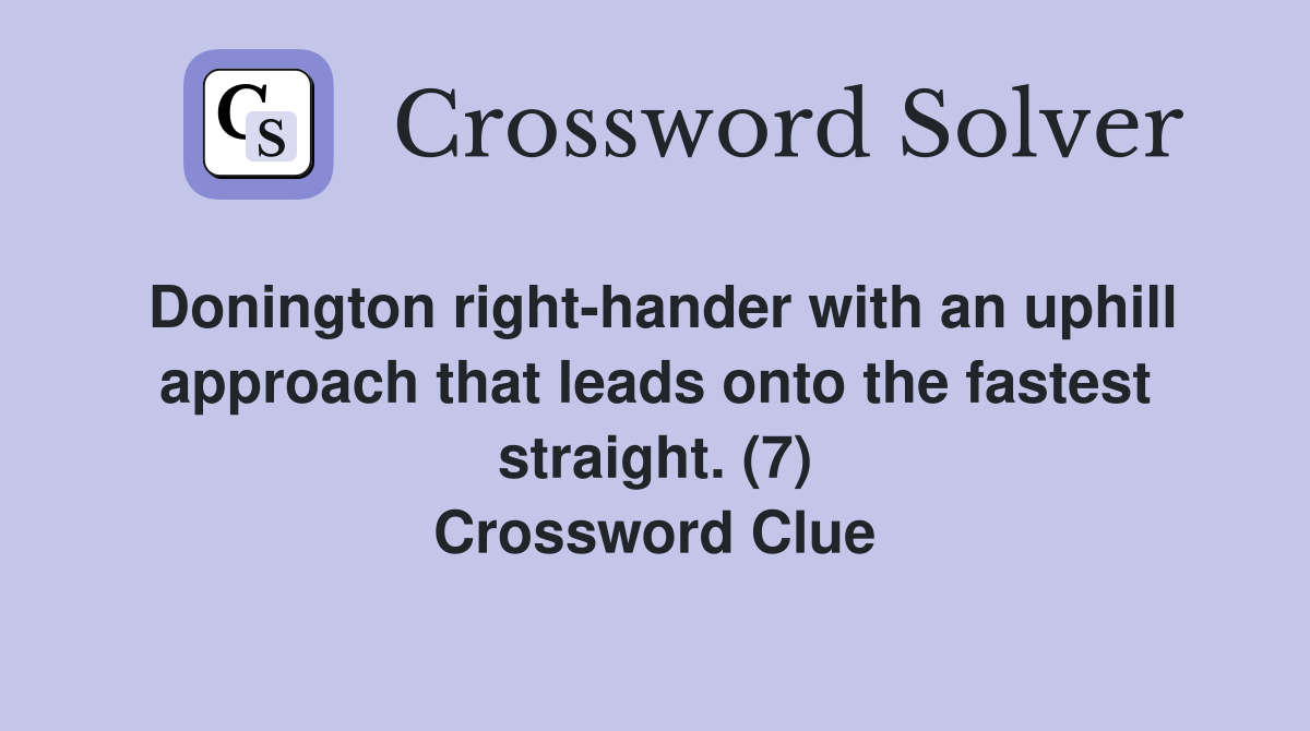 Donington right-hander with an uphill approach that leads onto the fastest straight. (7) Crossword Clue
