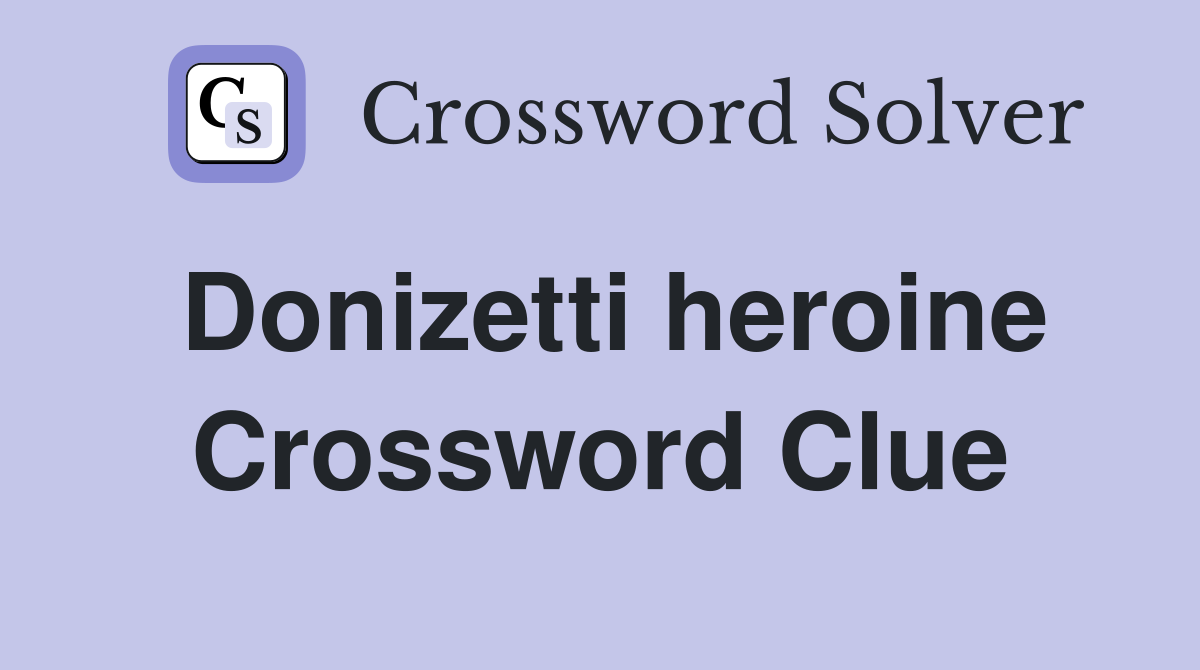 Donizetti heroine Crossword Clue