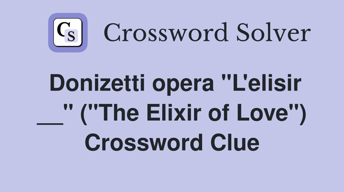 Donizetti opera "L'elisir __" ("The Elixir of Love") Crossword Clue