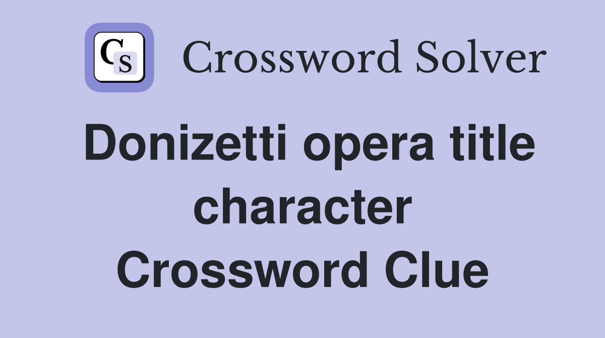 Donizetti opera title character Crossword Clue