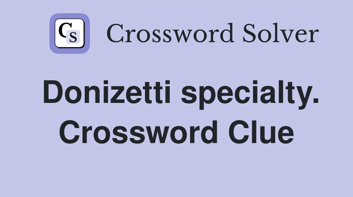 Donizetti specialty. Crossword Clue