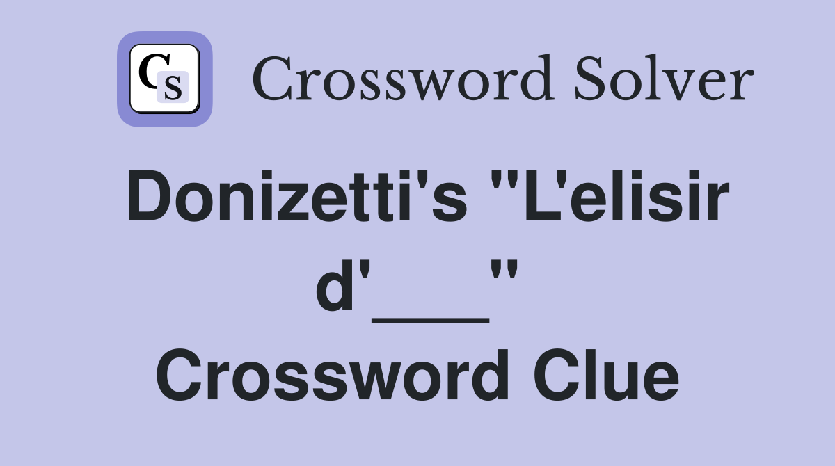 Donizetti's "L'elisir d'___" Crossword Clue