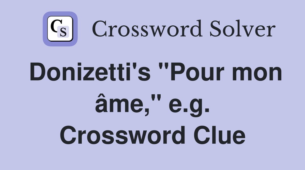 Donizetti's "Pour mon âme," e.g. Crossword Clue