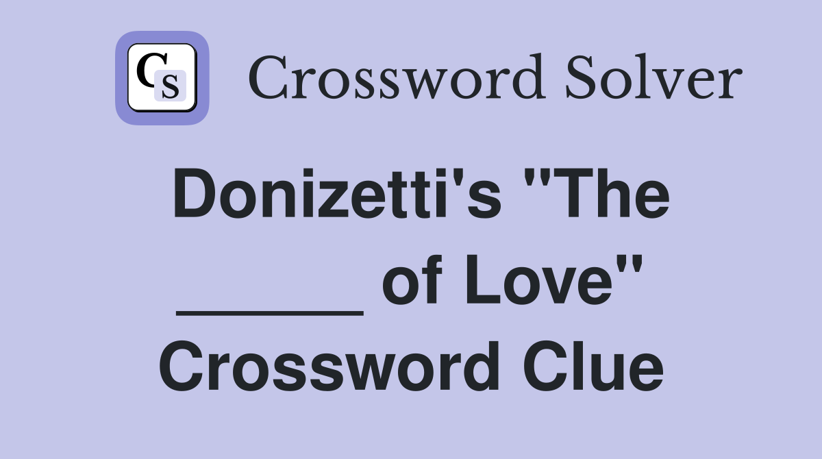 Donizetti's "The _____ of Love" Crossword Clue