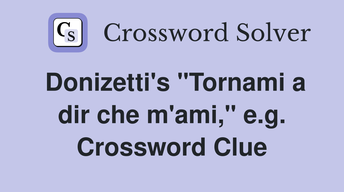 Donizetti's "Tornami a dir che m'ami," e.g. Crossword Clue
