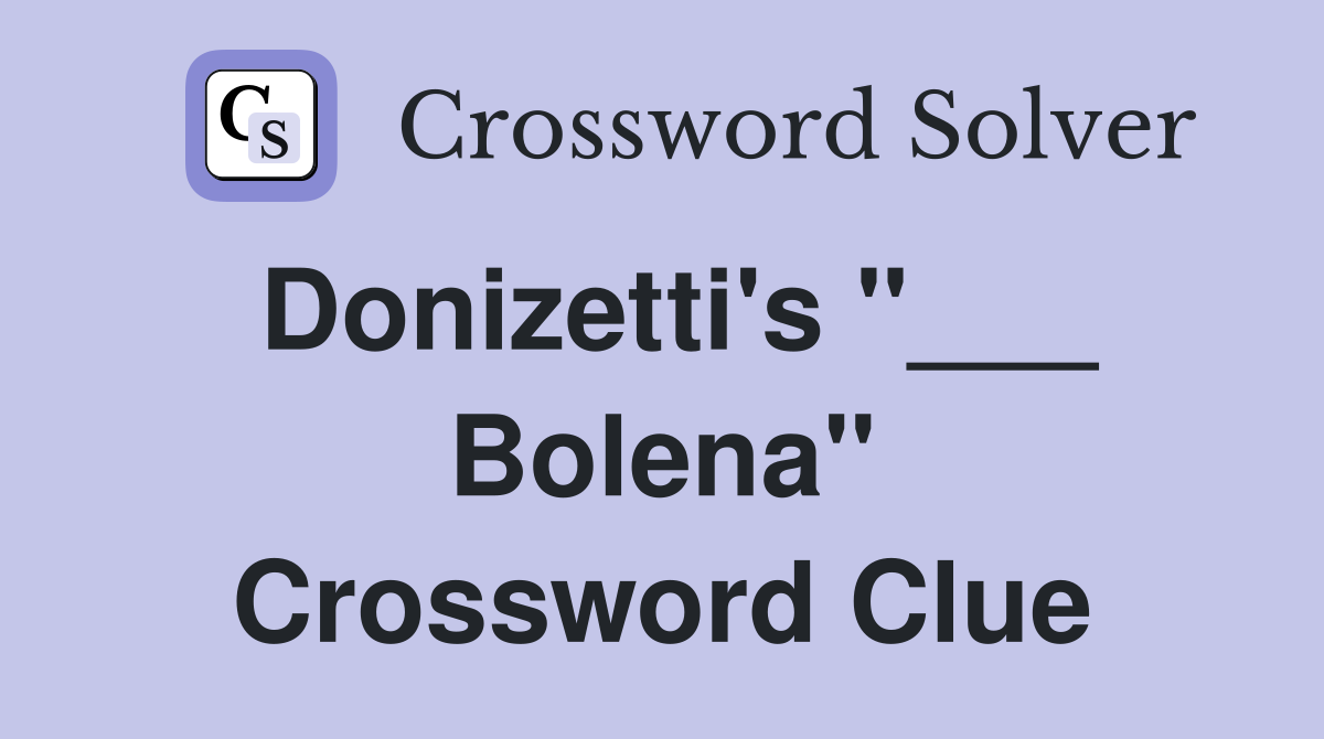 Donizetti's "___ Bolena" Crossword Clue