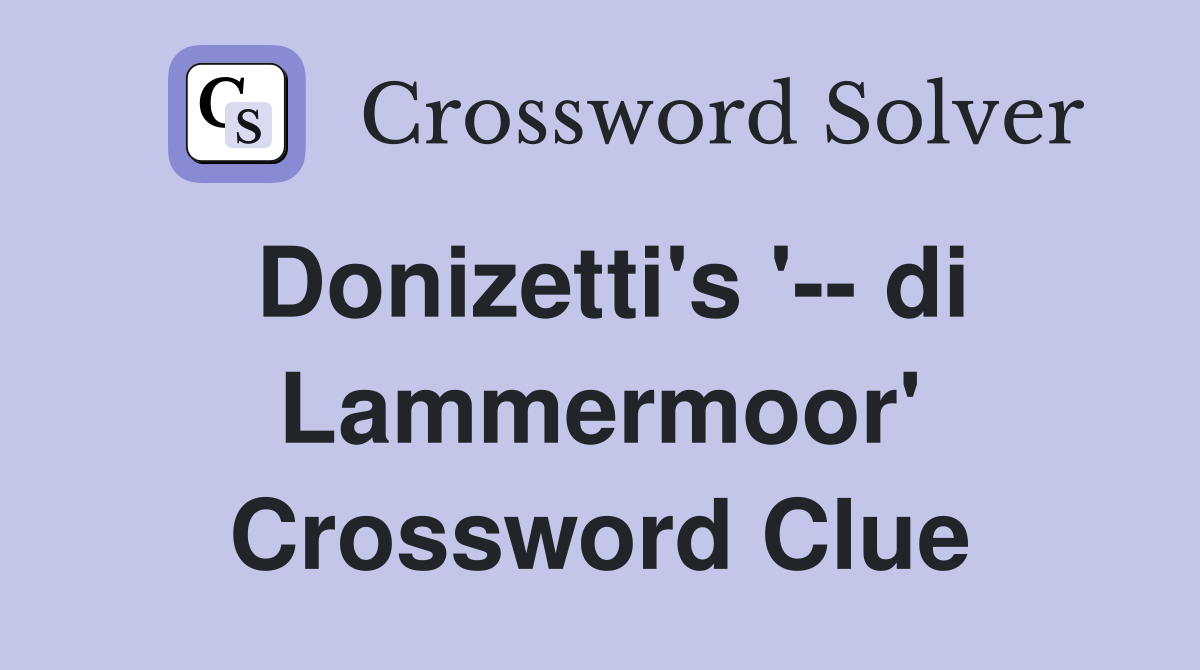 Donizetti's '-- di Lammermoor' Crossword Clue