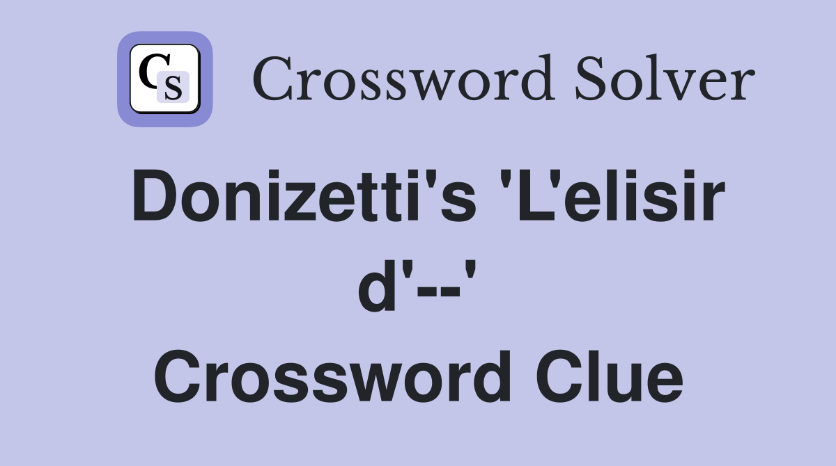 Donizetti's 'L'elisir d'--' Crossword Clue