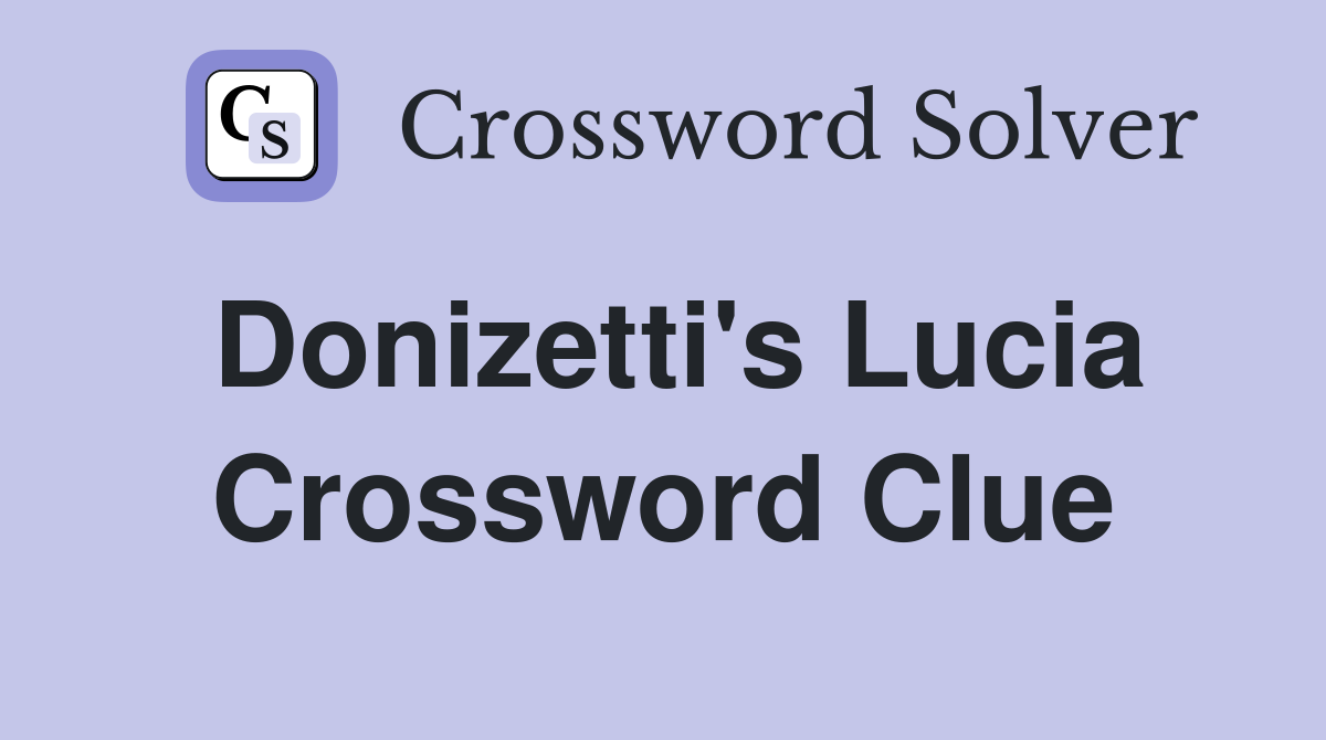Donizetti's Lucia Crossword Clue