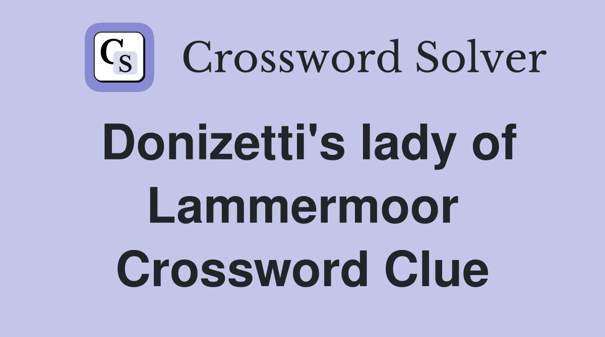 Donizetti's lady of Lammermoor Crossword Clue