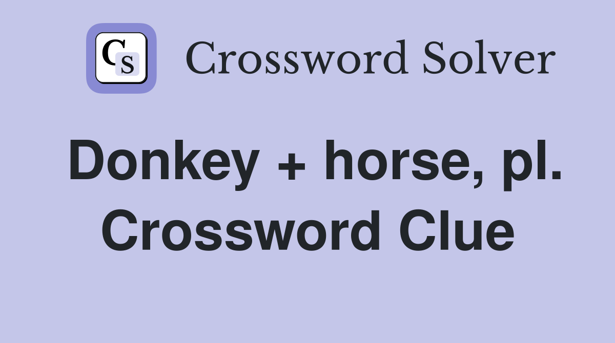 Donkey + horse, pl. Crossword Clue