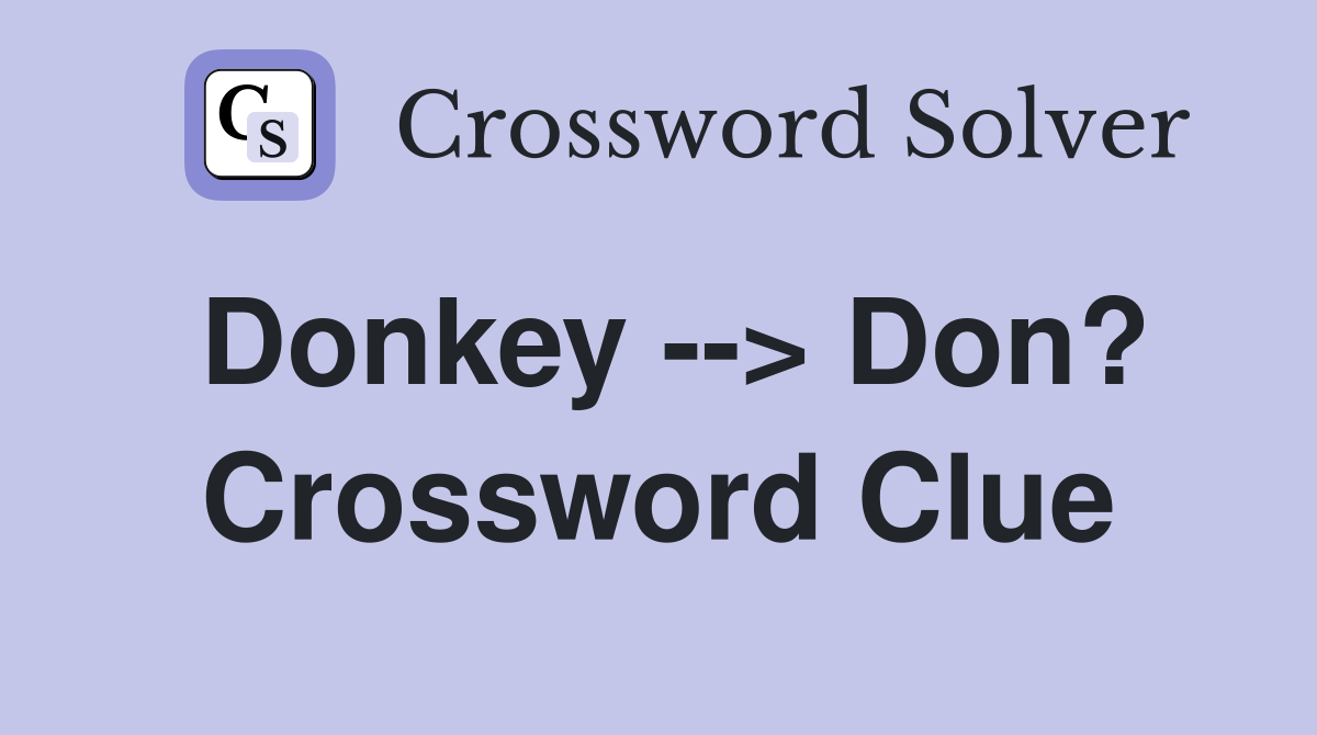 Donkey --> Don? Crossword Clue