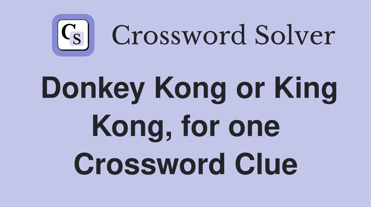 Donkey Kong or King Kong, for one Crossword Clue