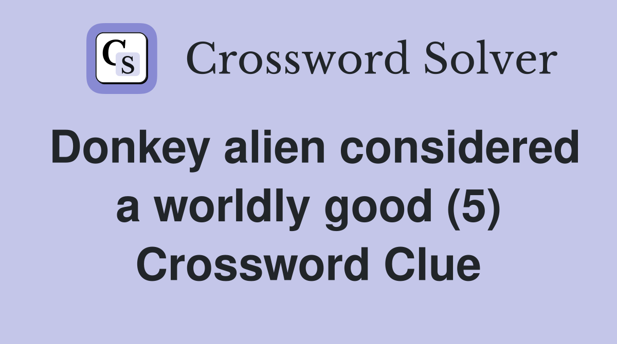 Donkey alien considered a worldly good (5) Crossword Clue