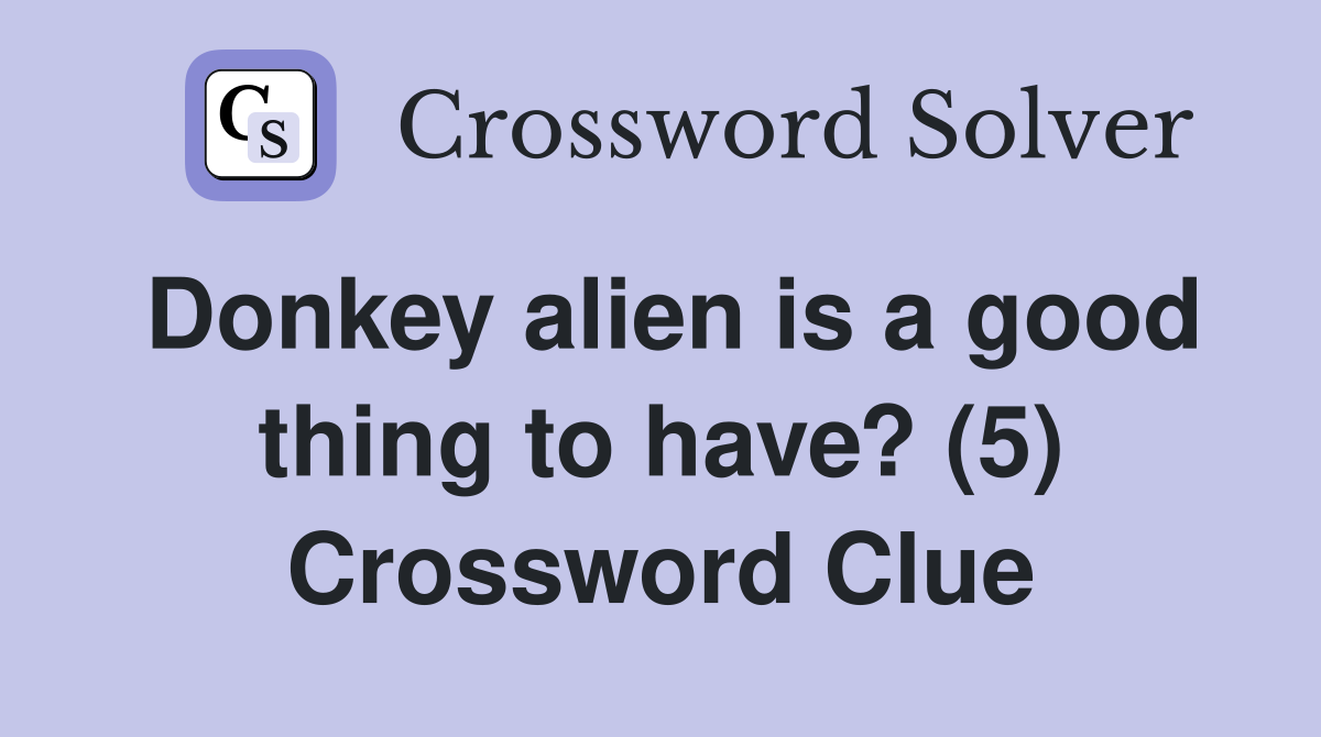Donkey alien is a good thing to have? (5) Crossword Clue