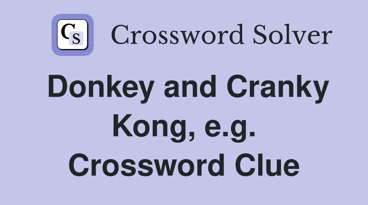 Donkey and Cranky Kong, e.g. Crossword Clue