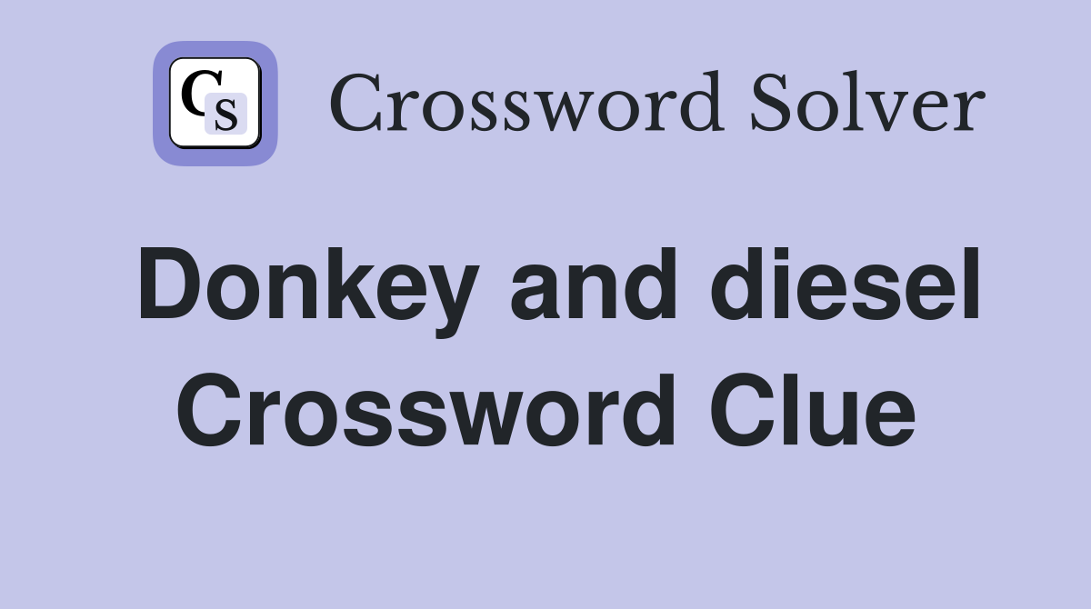 Donkey and diesel Crossword Clue