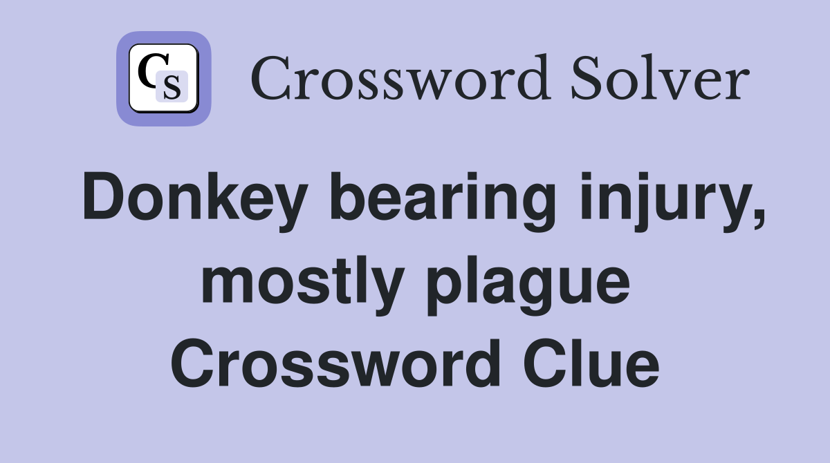 Donkey bearing injury, mostly plague Crossword Clue