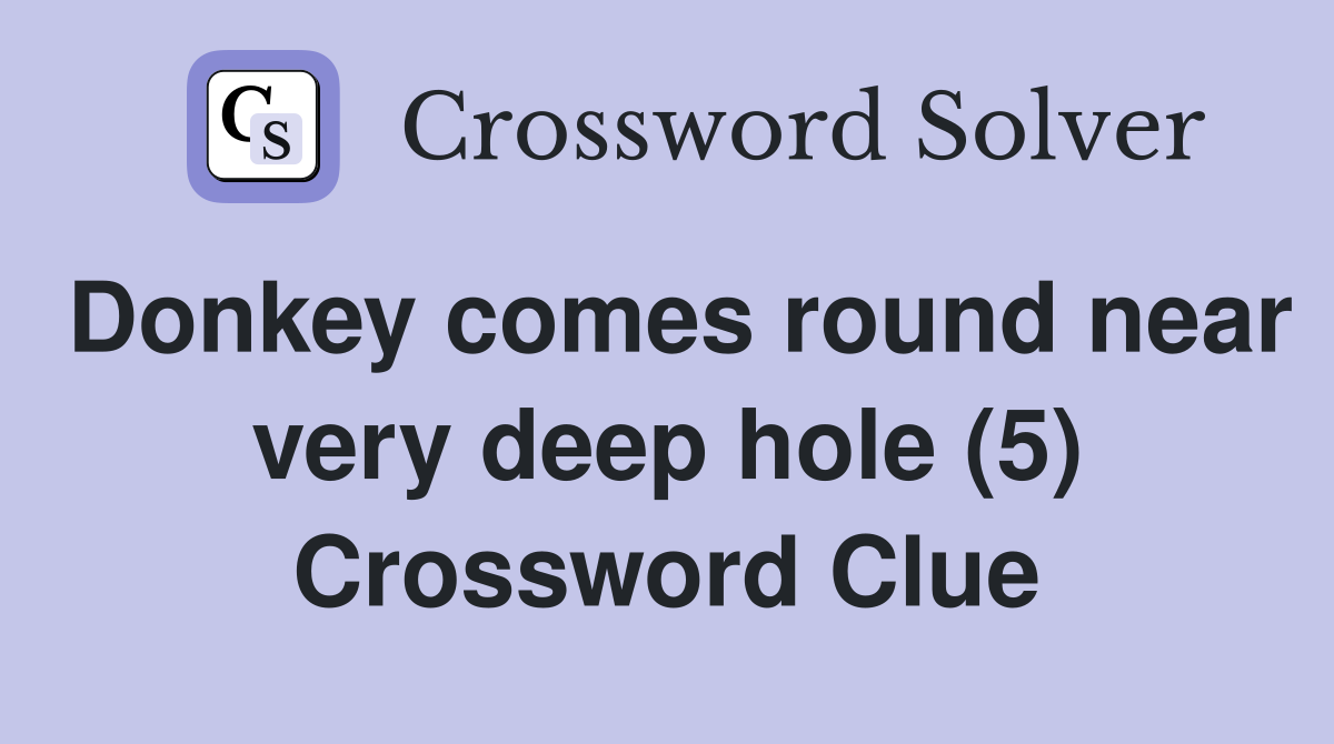 Donkey comes round near very deep hole (5) Crossword Clue
