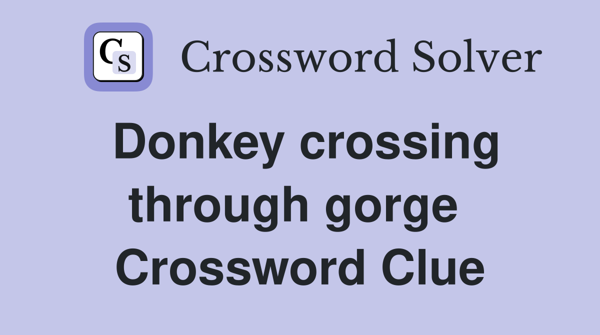 Donkey crossing through gorge  Crossword Clue