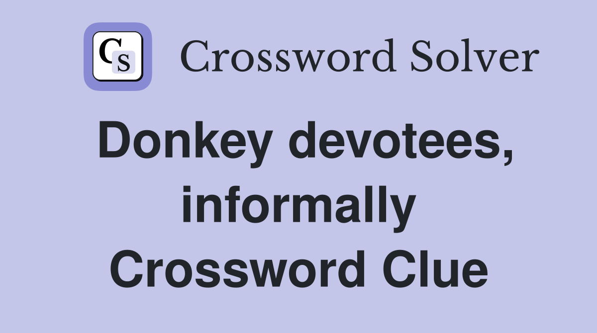 Donkey devotees, informally Crossword Clue