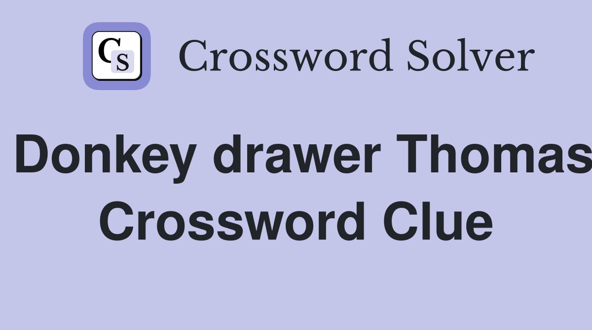Donkey drawer Thomas Crossword Clue