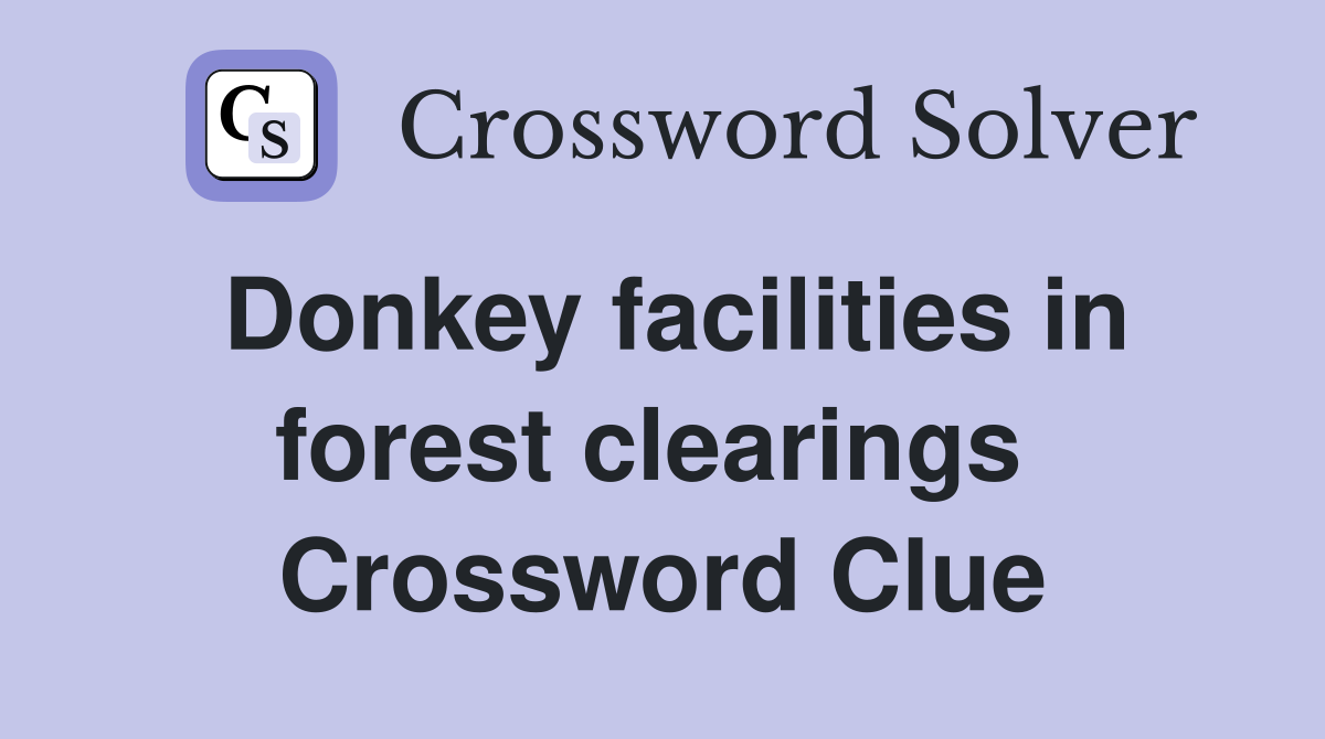 Donkey facilities in forest clearings  Crossword Clue
