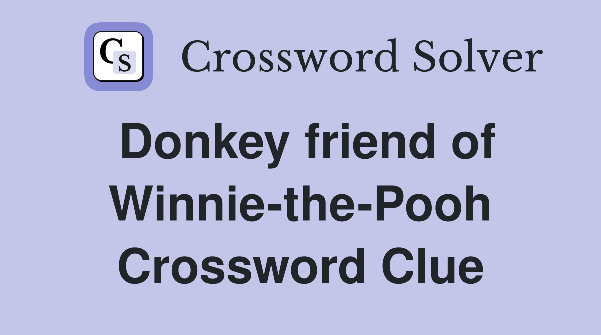 Donkey friend of Winnie-the-Pooh Crossword Clue