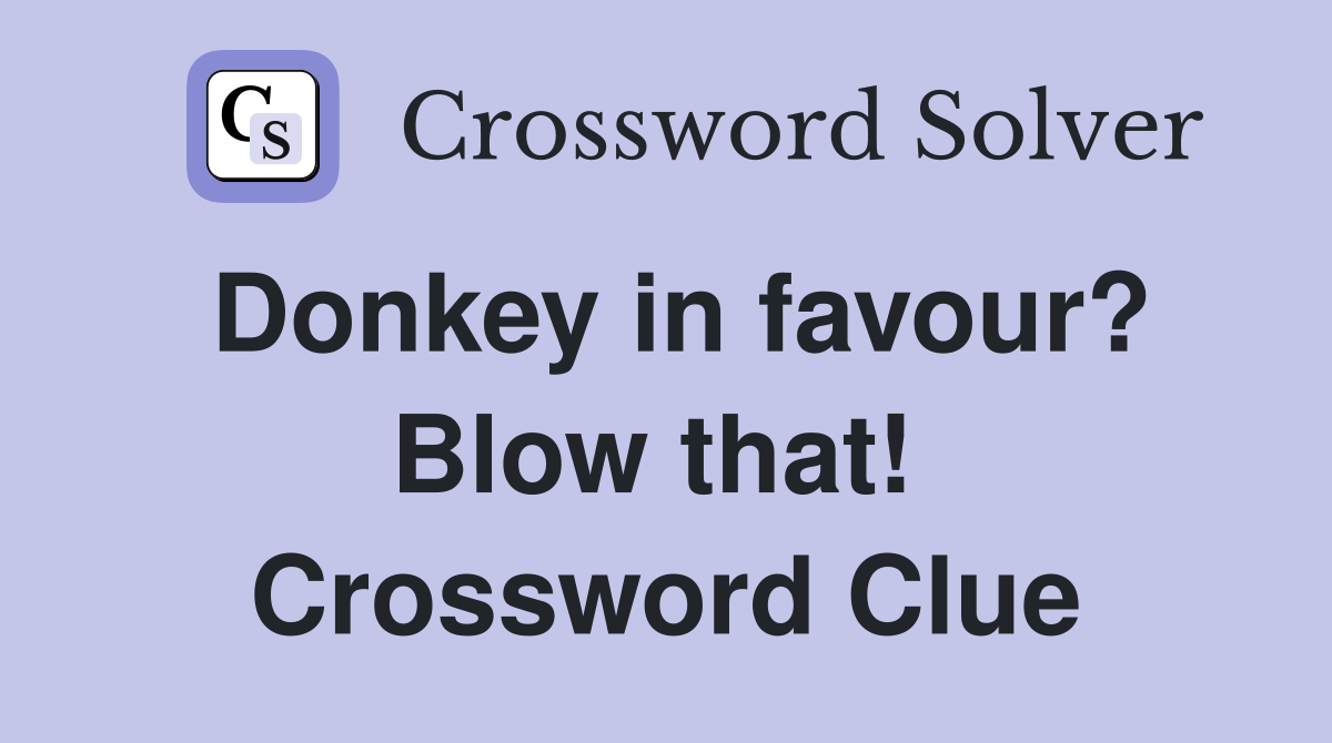 Donkey in favour? Blow that!  Crossword Clue