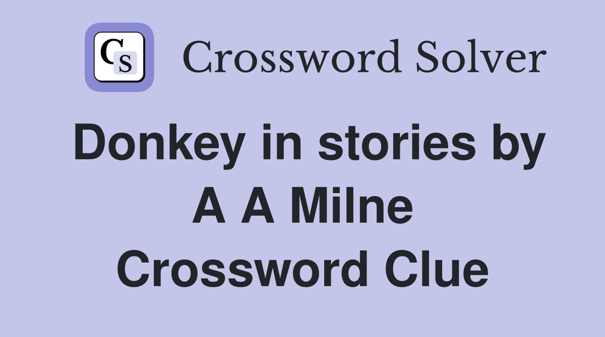 Donkey in stories by A A Milne Crossword Clue