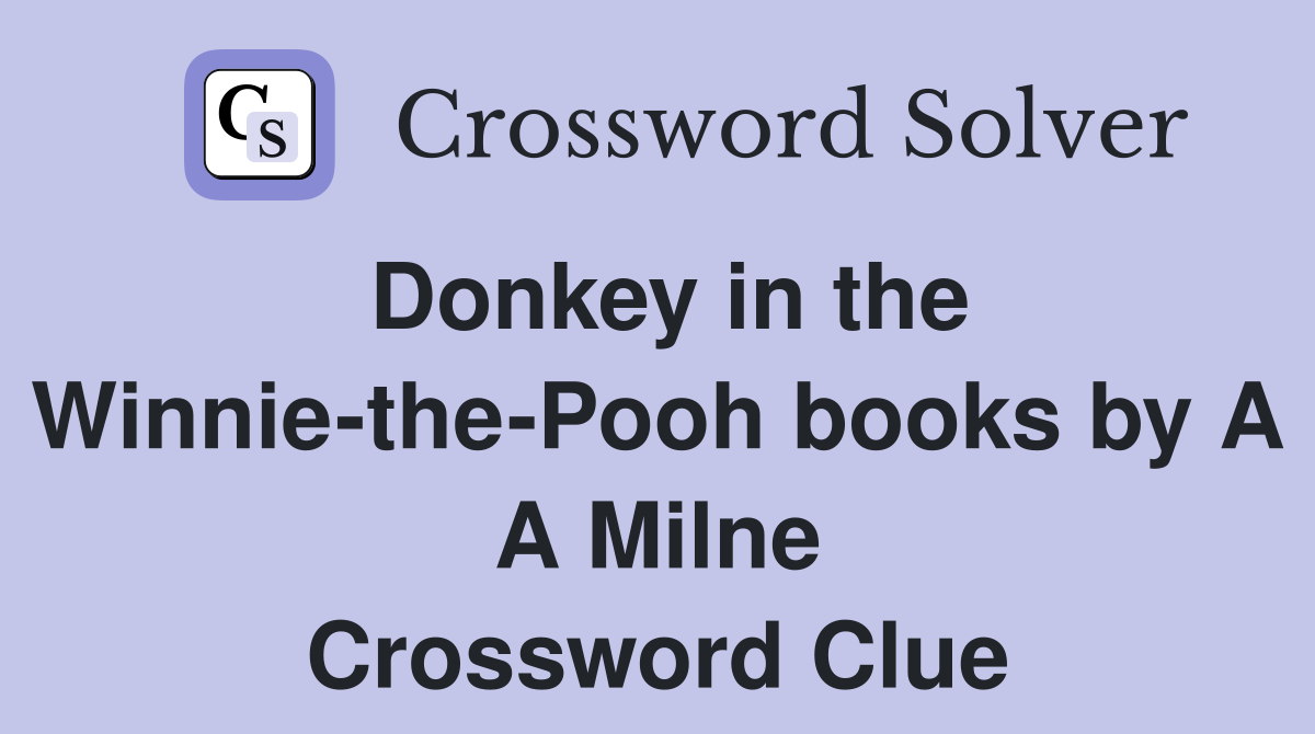 Donkey in the Winnie-the-Pooh books by A A Milne Crossword Clue