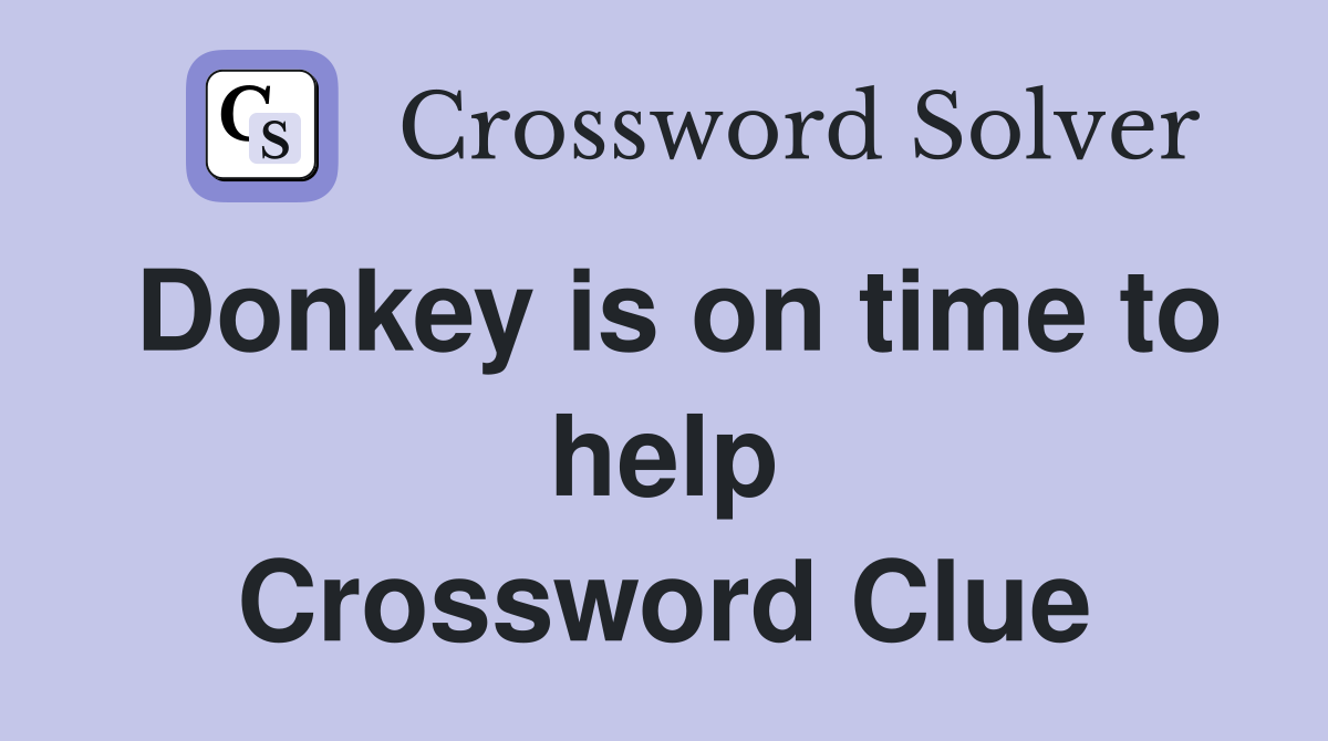 Donkey is on time to help Crossword Clue