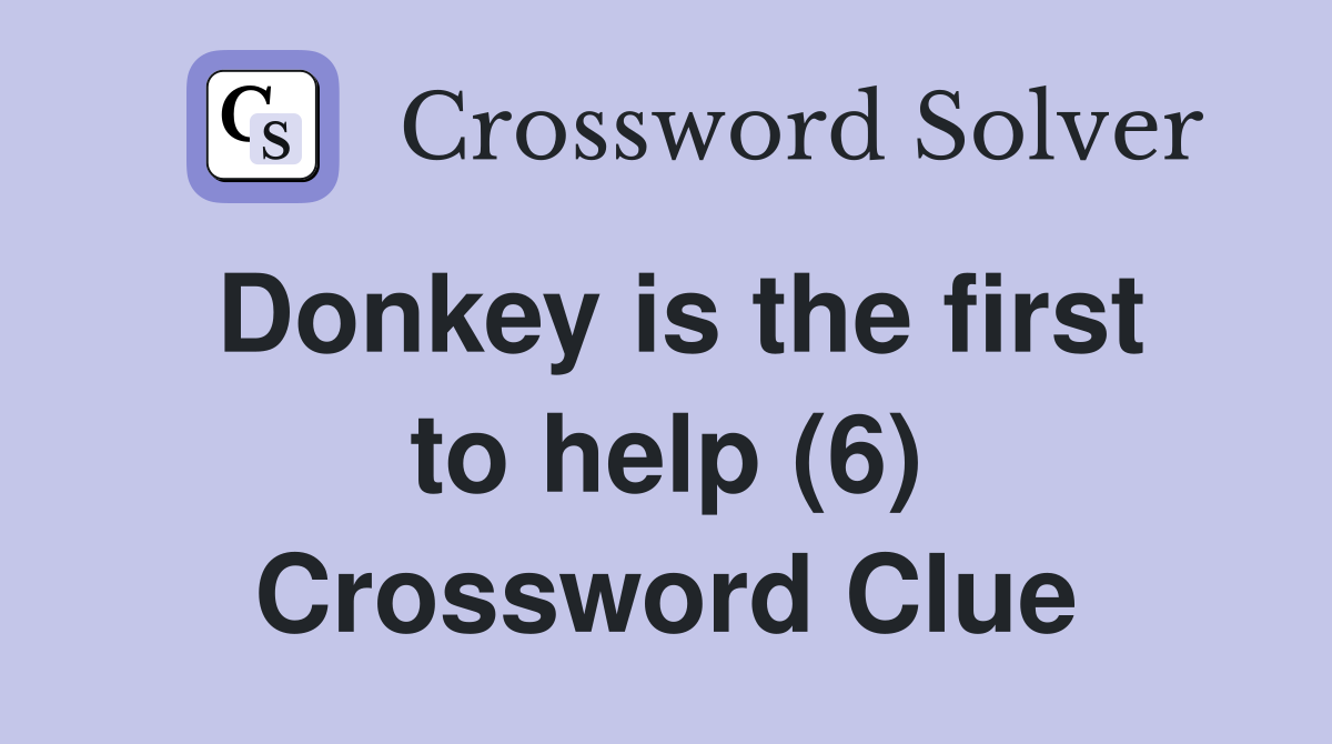 Donkey is the first to help (6) Crossword Clue