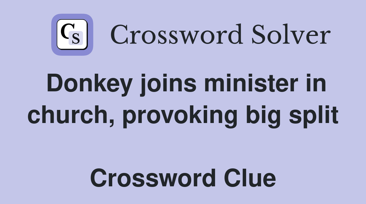 Donkey joins minister in church, provoking big split  Crossword Clue