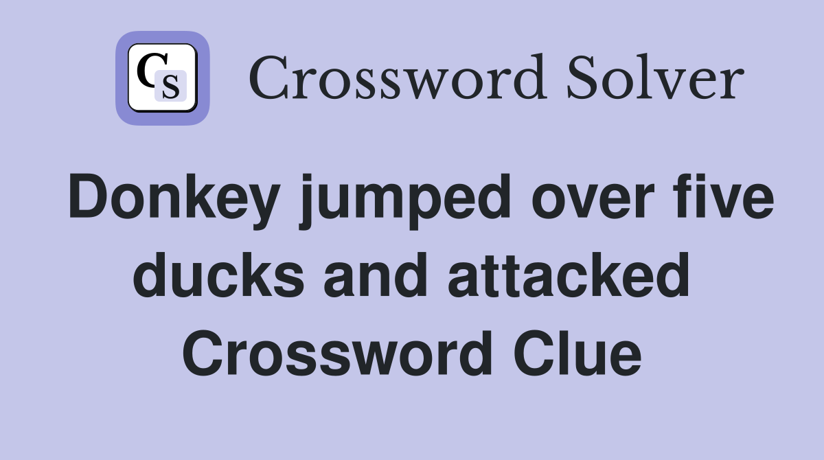 Donkey jumped over five ducks and attacked Crossword Clue