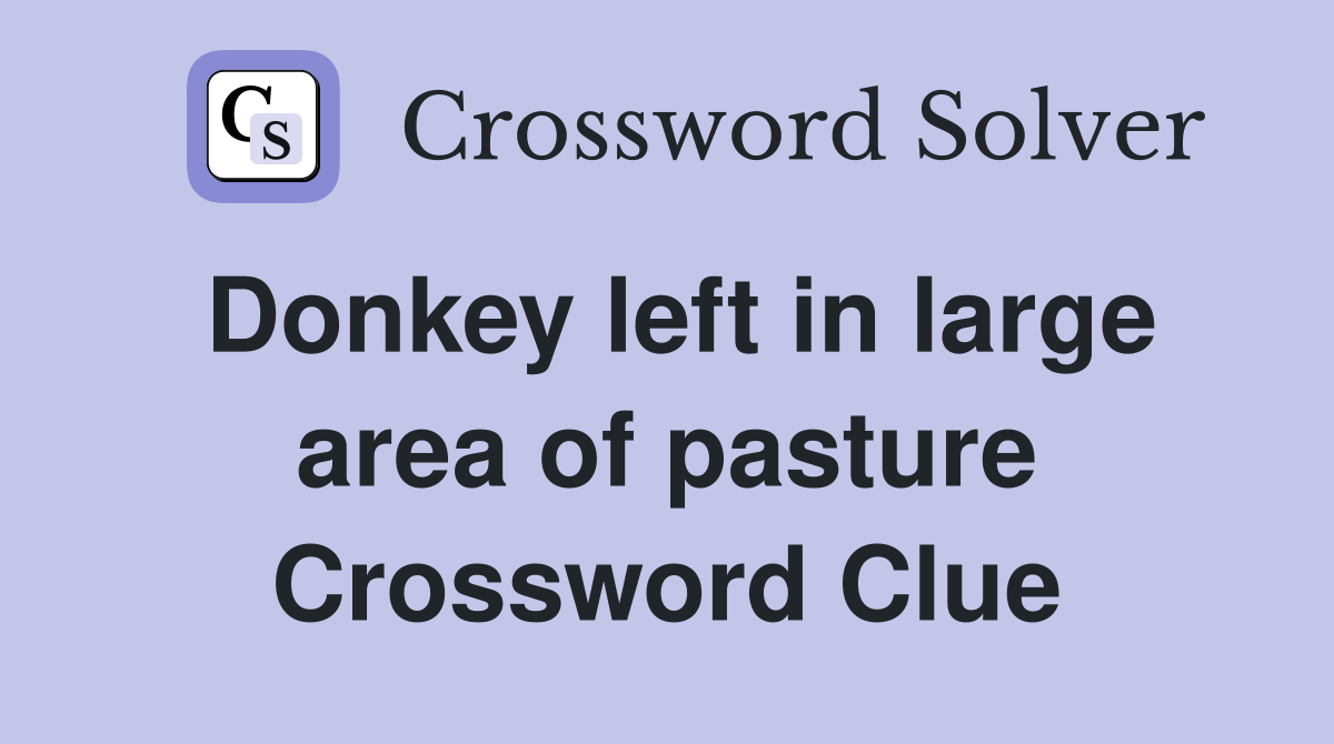 Donkey left in large area of pasture Crossword Clue