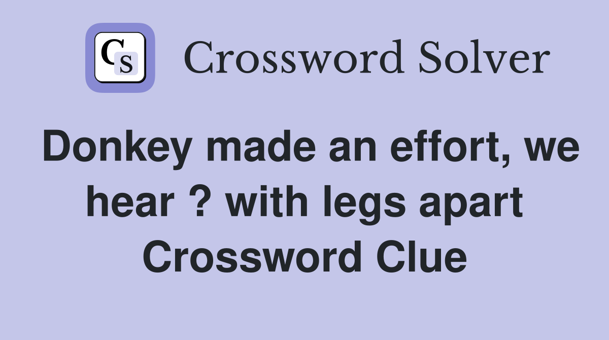 Donkey made an effort, we hear ? with legs apart Crossword Clue