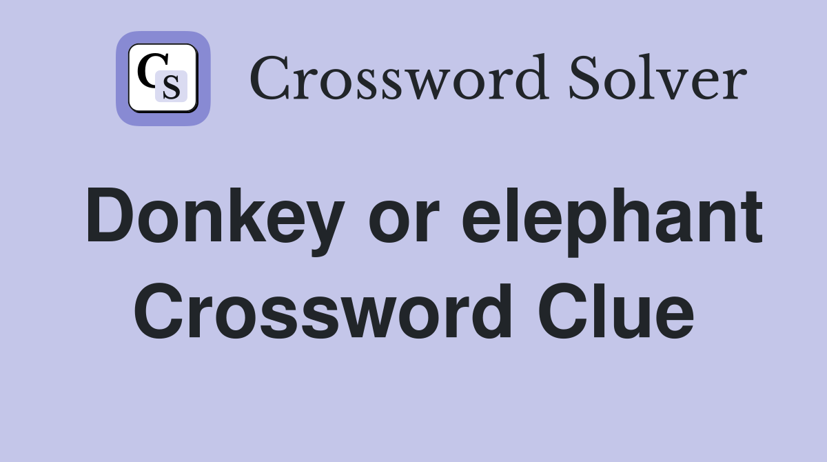 Donkey or elephant Crossword Clue
