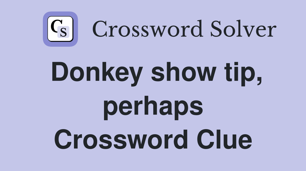 Donkey show tip, perhaps Crossword Clue