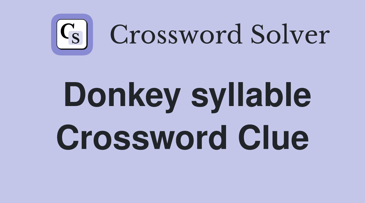 Donkey syllable Crossword Clue